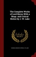 Complete Works of Lord Byron with a Biogr. and Critical Notice by J. W. Lake