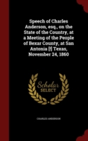 Speech of Charles Anderson, Esq., on the State of the Country, at a Meeting of the People of Bexar County, at San Antonia [!] Texas, November 24, 1860