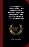 Genealogy of the Jones Family; ... the Descendants of Benajmin Jones Who Immigrated from South Wales More Than 250 Years Ago