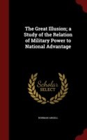 Great Illusion; A Study of the Relation of Military Power to National Advantage