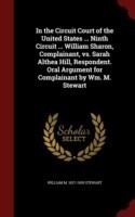 In the Circuit Court of the United States ... Ninth Circuit ... William Sharon, Complainant, vs. Sarah Althea Hill, Respondent. Oral Argument for Complainant by Wm. M. Stewart