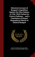 Historical Account of Bouquet's Expedition Against the Ohio Indians, in 1764. with Preface by Francis Parkman ... and a Translation of Dumas' Biographical Sketch of General Bouquet