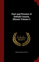 Past and Present of Dekalb County, Illinois Volume 2