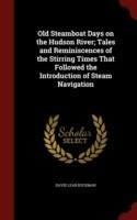 Old Steamboat Days on the Hudson River; Tales and Reminiscences of the Stirring Times That Followed the Introduction of Steam Navigation