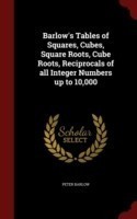 Barlow's Tables of Squares, Cubes, Square Roots, Cube Roots, Reciprocals of All Integer Numbers Up to 10,000