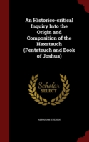 Historico-Critical Inquiry Into the Origin and Composition of the Hexateuch (Pentateuch and Book of Joshua)