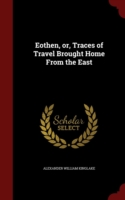 Eothen, Or, Traces of Travel Brought Home from the East