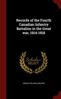 Records of the Fourth Canadian Infantry Battalion in the Great War, 1914-1918
