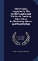 Observations Suggested by the Cattle Plague; About Witchcraft, Credulity, Superstition, Parliamentary Reform and Other Matters