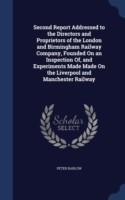 Second Report Addressed to the Directors and Proprietors of the London and Birmingham Railway Company, Founded on an Inspection Of, and Experiments Made Made on the Liverpool and Manchester Railway