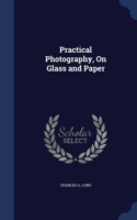 Practical Photography, on Glass and Paper