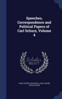 Speeches, Correspondence and Political Papers of Carl Schurz, Volume 4