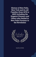 History of New Paltz, New York and Its Old Families (from 1678 to 1820) Including the Hugenot Pioneers and Others Who Settled in New Paltz Previous to the Revolution