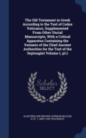 Old Testament in Greek According to the Text of Codex Vaticanus, Supplemented from Other Uncial Manuscripts, with a Critical Apparatus Containing the Variants of the Chief Ancient Authorities for the Text of the Septuagint Volume 1, PT.1