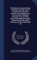 Statutes at Large; Being a Collection of All the Laws of Virginia, from the First Session of the Legislature, in the Year 1619. Published Pursuant to an Act of the General Assembly of Virginia, Passed on the Fifth Day of February One Thousand Eight Hu