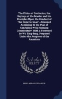 Ethics of Confucius; The Sayings of the Master and His Disciples Upon the Conduct of the Superior Man. Arranged According to the Plan of Confucius with Running Commentary. with a Foreword by Wu Ting-Fang. Prepared Under the Auspices of the American