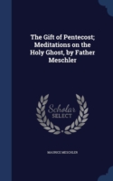 Gift of Pentecost; Meditations on the Holy Ghost, by Father Meschler