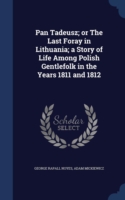 Pan Tadeusz; Or the Last Foray in Lithuania; A Story of Life Among Polish Gentlefolk in the Years 1811 and 1812