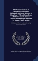 Funeral Sermon of Margaret, Countess of Richmond and Derby, Mother of King Henry VII, and Foundress of Christ's and St. John's College in Cambridge, Preached by Bishop Fisher in 1509