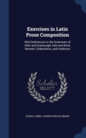 Exercises in Latin Prose Composition With References to the Grammars of Allen and Greenough, Hale and Buck, Bennett, Gildersleeve, and Harkness