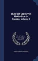 First Century of Methodism in Canada, Volume 1