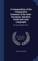Compendium of the Comparative Grammar of the Indo-European, Sanskrit, Greek and Latin Languages