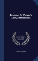 Revenge, or Woman's Love, a Melodrama