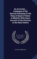 Accurate ... Catalogue of the Several Paintings in the King of Spain's Palace at Madrid, with Some Account of the Pictures in the Buen-Retiro
