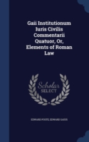 Gaii Institutionum Iuris Civilis Commentarii Quatuor, Or, Elements of Roman Law