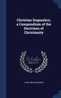 Christian Dogmatics; A Compendium of the Doctrines of Christianity