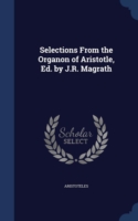 Selections from the Organon of Aristotle, Ed. by J.R. Magrath
