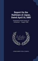 Report on the Railways of Japan, Dated April 10, 1885