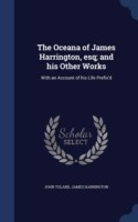 Oceana of James Harrington, Esq; And His Other Works