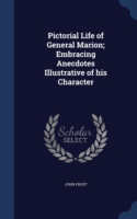 Pictorial Life of General Marion; Embracing Anecdotes Illustrative of His Character