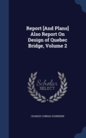 Report [And Plans] Also Report on Design of Quebec Bridge, Volume 2