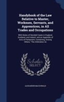 Handybook of the Law Relative to Master, Workmen, Servants, and Apprentices, in All Trades and Occupations