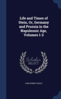 Life and Times of Stein, Or, Germany and Prussia in the Napoleonic Age, Volumes 1-2