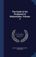 Guide of the Perplexed of Maimonides, Volume 3