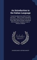 Introduction to the Italian Language Containing Specimens Both of Prose and Verse ... with a Literal Translation and Grammatical Notes, for the Use of Those Who, Being Already Acquainted with Grammar, Attempt to Learn It Without a Master