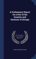 Preliminary Report on a Part of the Granites and Gneisses of Georgia