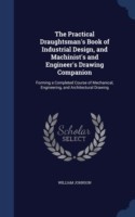 Practical Draughtsman's Book of Industrial Design, and Machinist's and Engineer's Drawing Companion