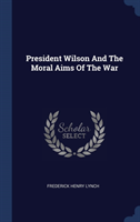 President Wilson and the Moral Aims of the War