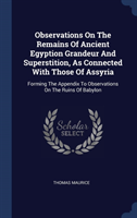 Observations On The Remains Of Ancient Egyption Grandeur And Superstition, As Connected With Those Of Assyria: Forming The Appendix To Observations On