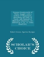 Greenes Groatsworth of Witte, Bought with a Million of Repentance, Describing the Folly of Youth, and Falshood of Makeshift Flatterers, Etc. [Edited by J. H., i.e. John Hind?] B.L. - Scholar's Choice Edition