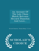 Account of the Late Chess Match Between Howard Staunton and Lowe... - Scholar's Choice Edition