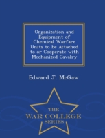 Organization and Equipment of Chemical Warfare Units to Be Attached to or Cooperate with Mechanized Cavalry - War College Series