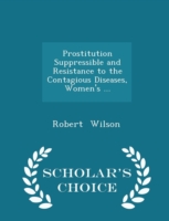 Prostitution Suppressible and Resistance to the Contagious Diseases, Women's ... - Scholar's Choice Edition