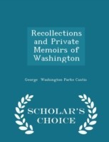 Recollections and Private Memoirs of Washington - Scholar's Choice Edition
