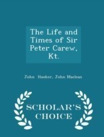 Life and Times of Sir Peter Carew, Kt. - Scholar's Choice Edition