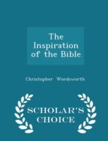 Inspiration of the Bible - Scholar's Choice Edition